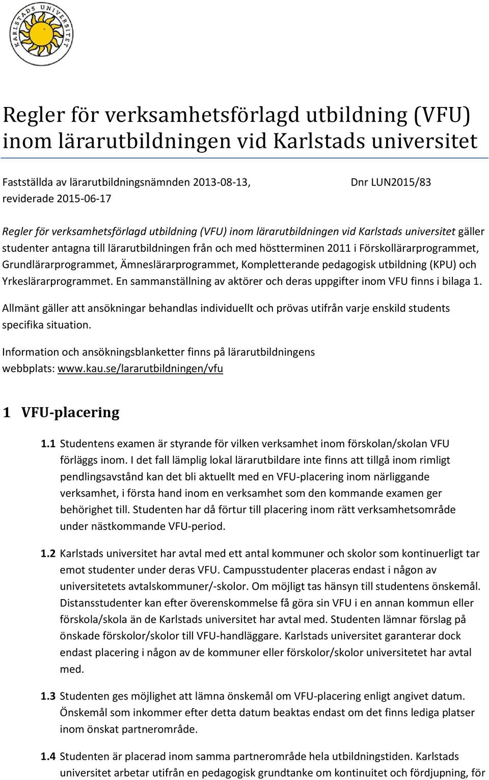 Grundlärarprogrammet, Ämneslärarprogrammet, Kompletterande pedagogisk utbildning (KPU) och Yrkeslärarprogrammet. En sammanställning av aktörer och deras uppgifter inom VFU finns i bilaga 1.