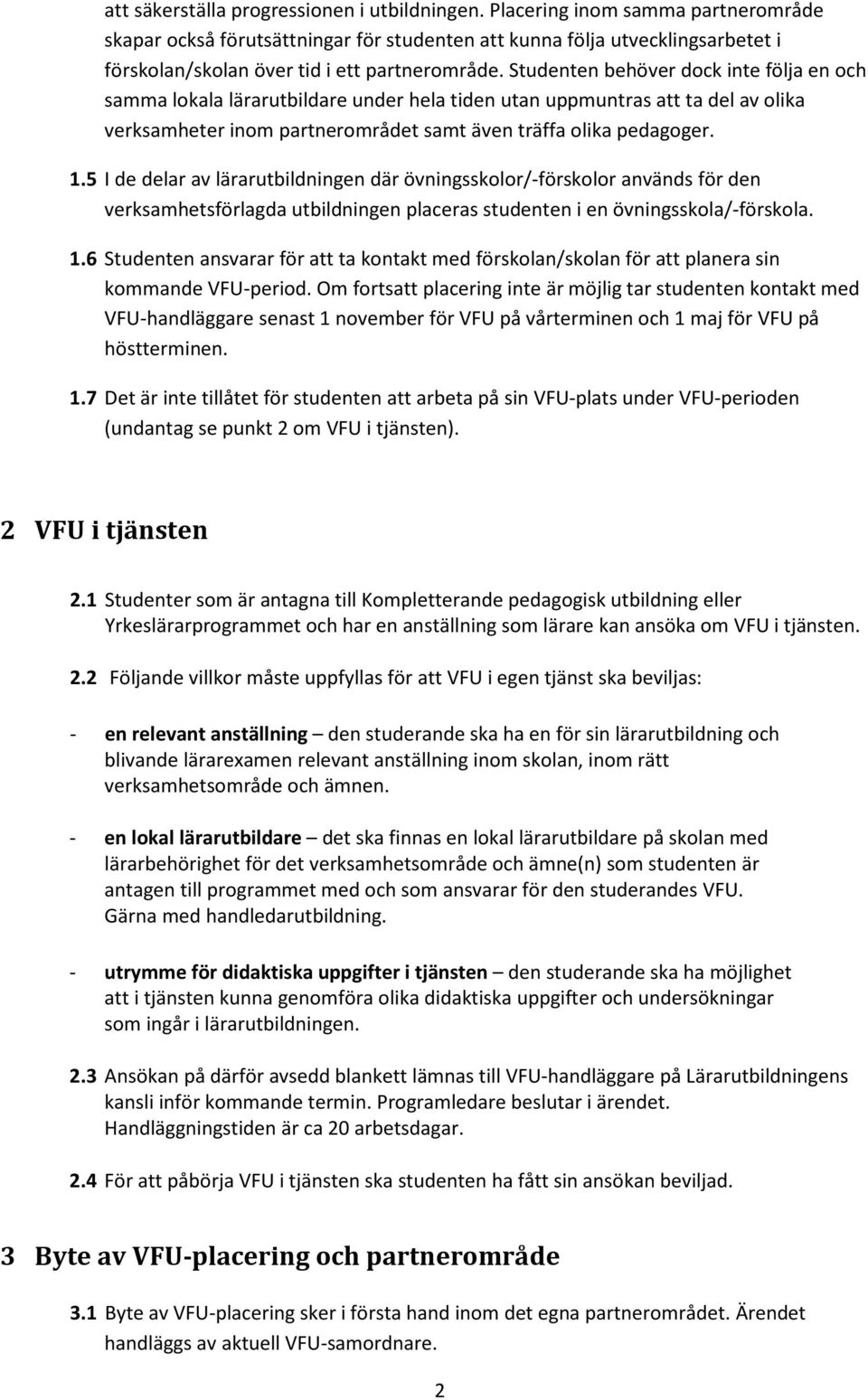 Studenten behöver dock inte följa en och samma lokala lärarutbildare under hela tiden utan uppmuntras att ta del av olika verksamheter inom partnerområdet samt även träffa olika pedagoger. 1.