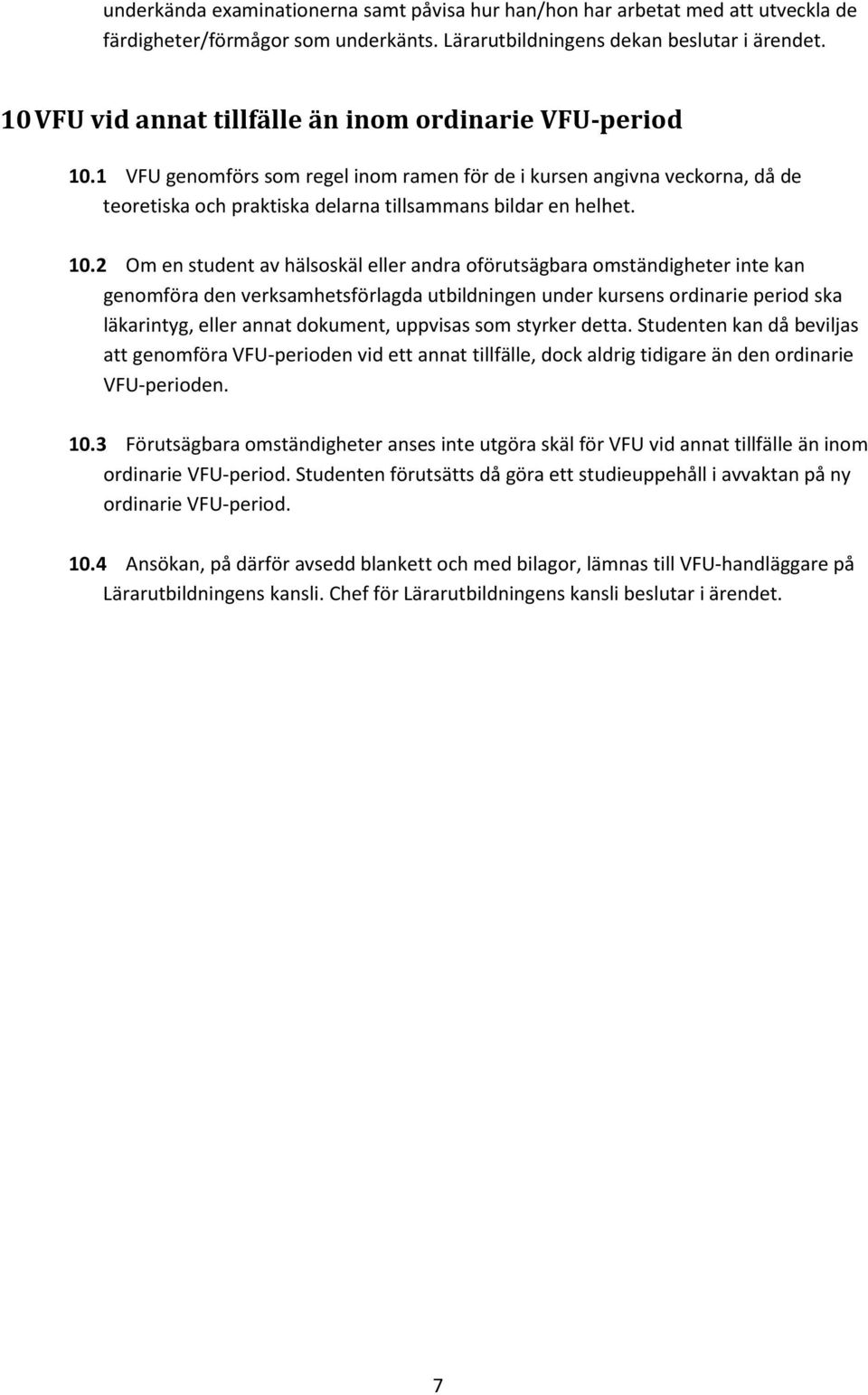 10.2 Om en student av hälsoskäl eller andra oförutsägbara omständigheter inte kan genomföra den verksamhetsförlagda utbildningen under kursens ordinarie period ska läkarintyg, eller annat dokument,