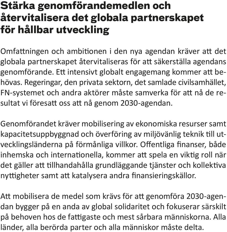 Regeringar, den privata sektorn, det samlade civilsamhället, FN-systemet och andra aktörer måste samverka för att nå de resultat vi föresatt oss att nå genom 2030-agendan.