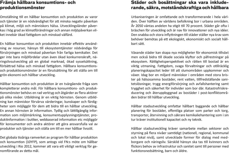 En hållbar konsumtion och produktion innebär effektiv användning av resurser, hänsyn till ekosystemtjänster nödvändiga för försörjningen och minskad påverkan från farliga kemikalier.