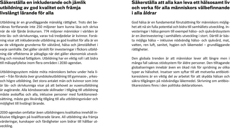 774 miljoner människor i världen är inte läs- och skrivkunniga, varav två tredjedelar är kvinnor.