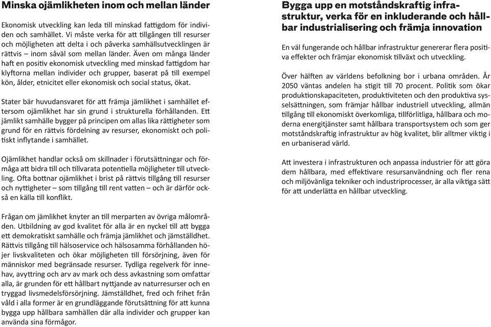 Även om många länder haft en positiv ekonomisk utveckling med minskad fattigdom har klyftorna mellan individer och grupper, baserat på till exempel kön, ålder, etnicitet eller ekonomisk och social