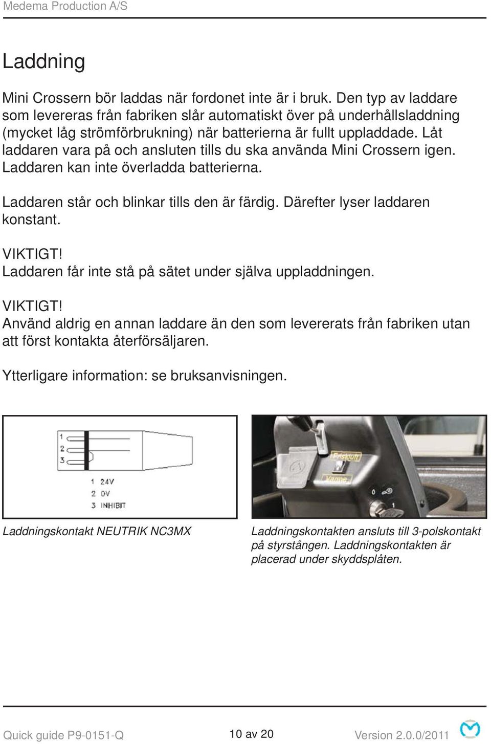 Låt laddaren vara på och ansluten tills du ska använda Mini Crossern igen. Laddaren kan inte överladda batterierna. Laddaren står och blinkar tills den är färdig. Därefter lyser laddaren konstant.