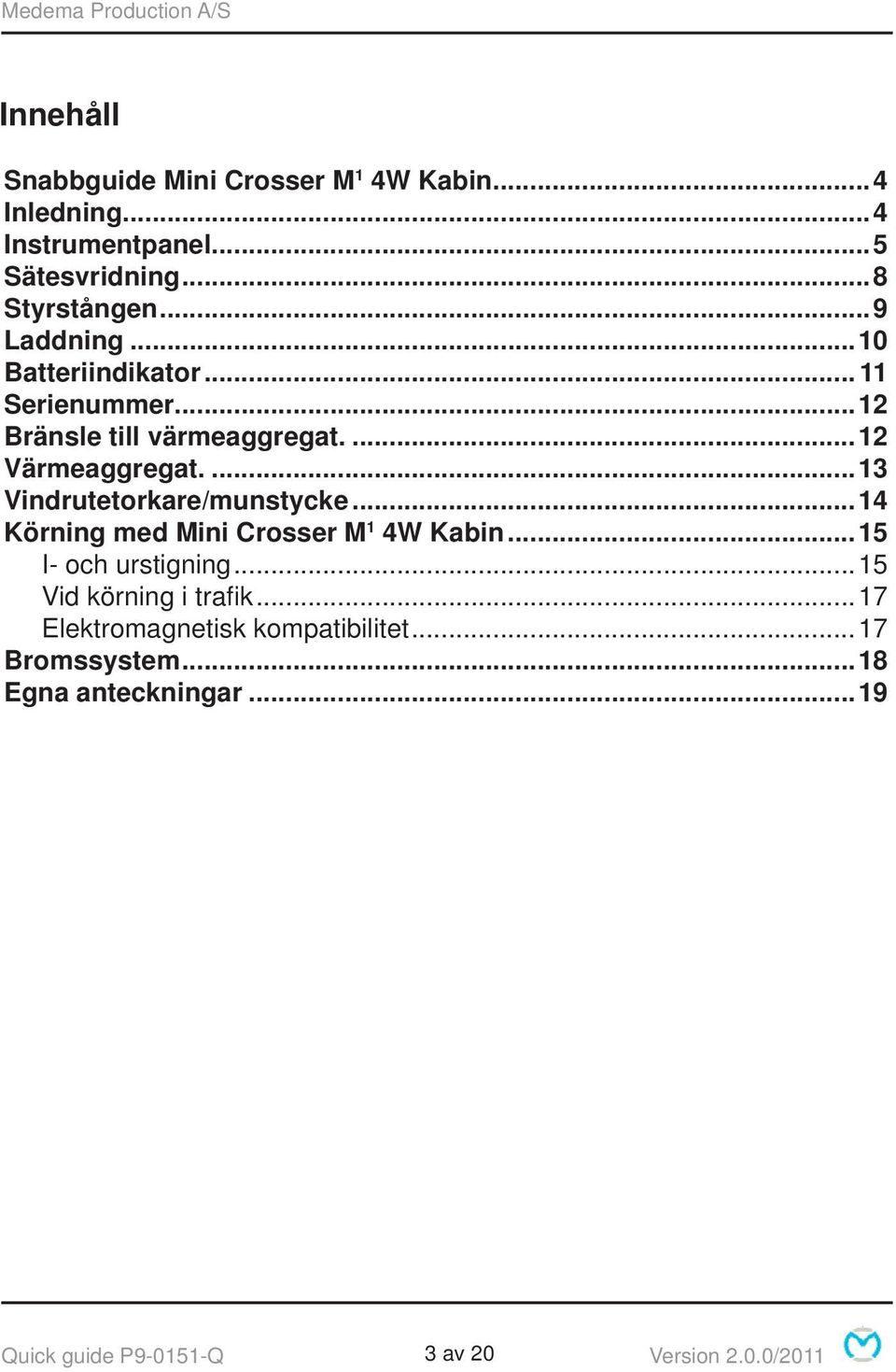 ...13 Vindrutetorkare/munstycke...14 Körning med Mini Crosser M 1 4W Kabin...15 I- och urstigning.