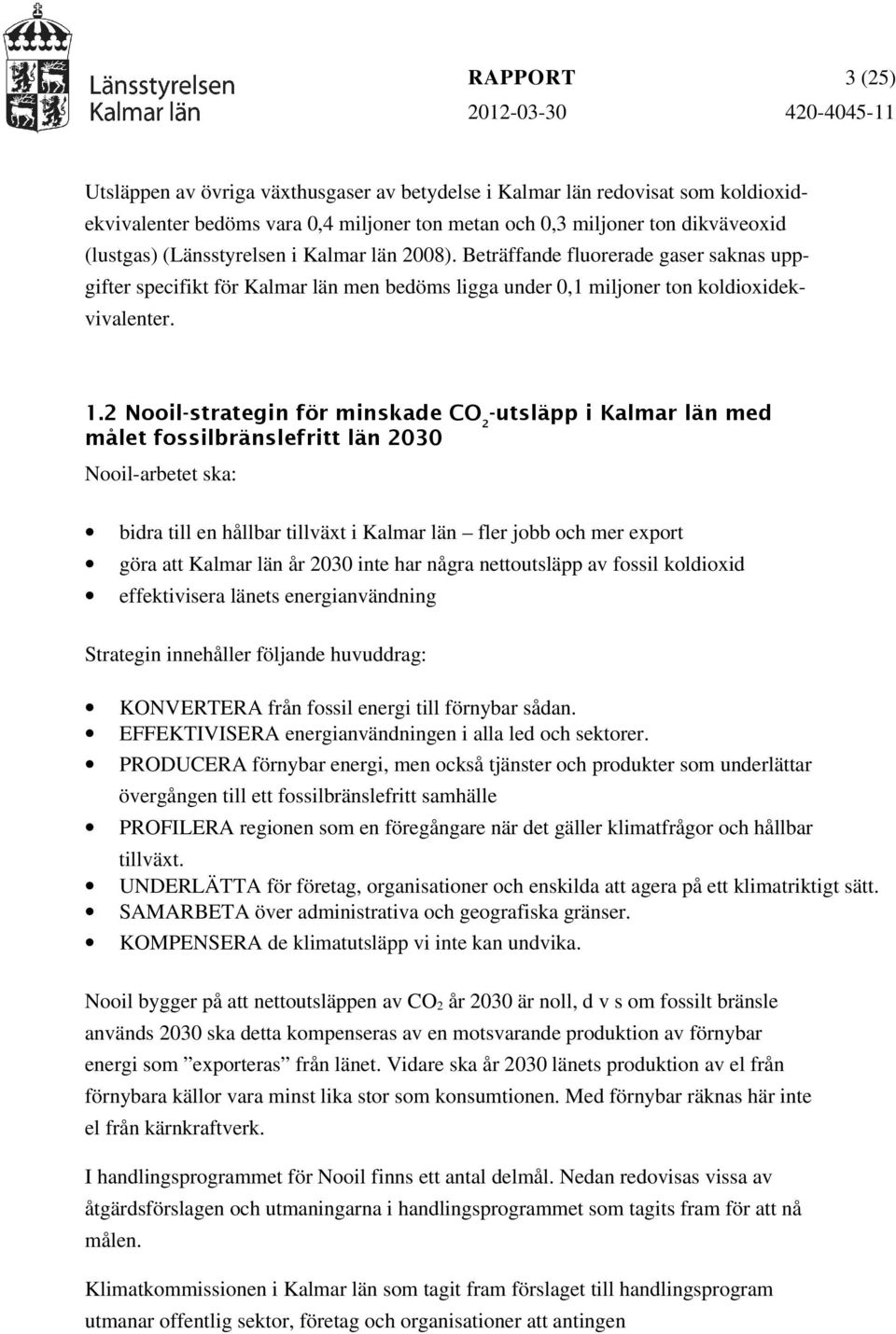 2 Nooil-strategin för minskade CO 2 -utsläpp i Kalmar län med målet fossilbränslefritt län 2030 Nooil-arbetet ska: bidra till en hållbar tillväxt i Kalmar län fler jobb och mer export göra att Kalmar
