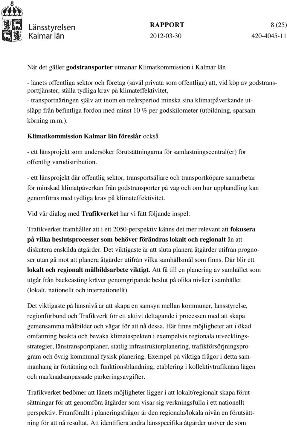 sparsam körning m.m.). Klimatkommission Kalmar län föreslår också - ett länsprojekt som undersöker förutsättningarna för samlastningscentral(er) för offentlig varudistribution.