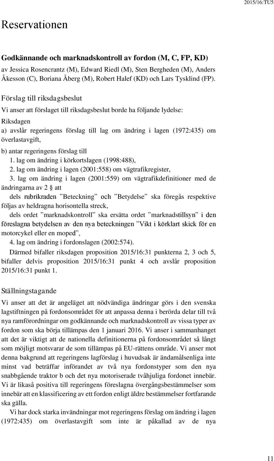 Förslag till riksdagsbeslut Vi anser att förslaget till riksdagsbeslut borde ha följande lydelse: Riksdagen a) avslår regeringens förslag till lag om ändring i lagen (1972:435) om överlastavgift, b)