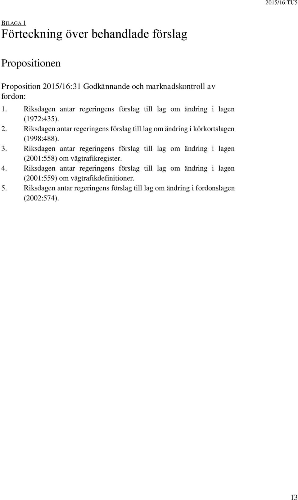 Riksdagen antar regeringens förslag till lag om ändring i körkortslagen (1998:488). 3.