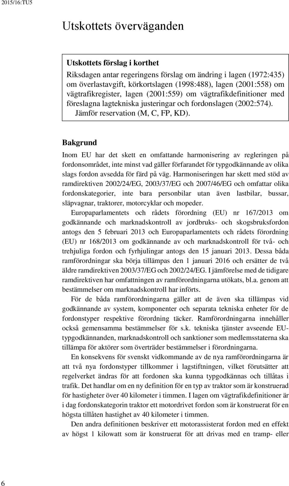 Bakgrund Inom EU har det skett en omfattande harmonisering av regleringen på fordonsområdet, inte minst vad gäller förfarandet för typgodkännande av olika slags fordon avsedda för färd på väg.