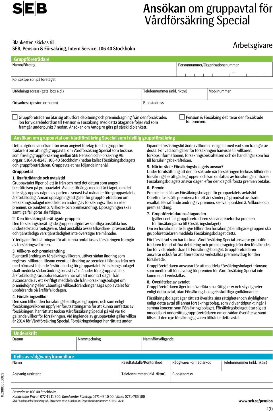 riktnr) Mobilnummer Ortsadress (postnr, ortnamn) Epostadress Gruppföreträdaren åtar sig att utföra debitering och premiedragning från den försäkrades lön för vidarebefordran till Pension & Försäkring.