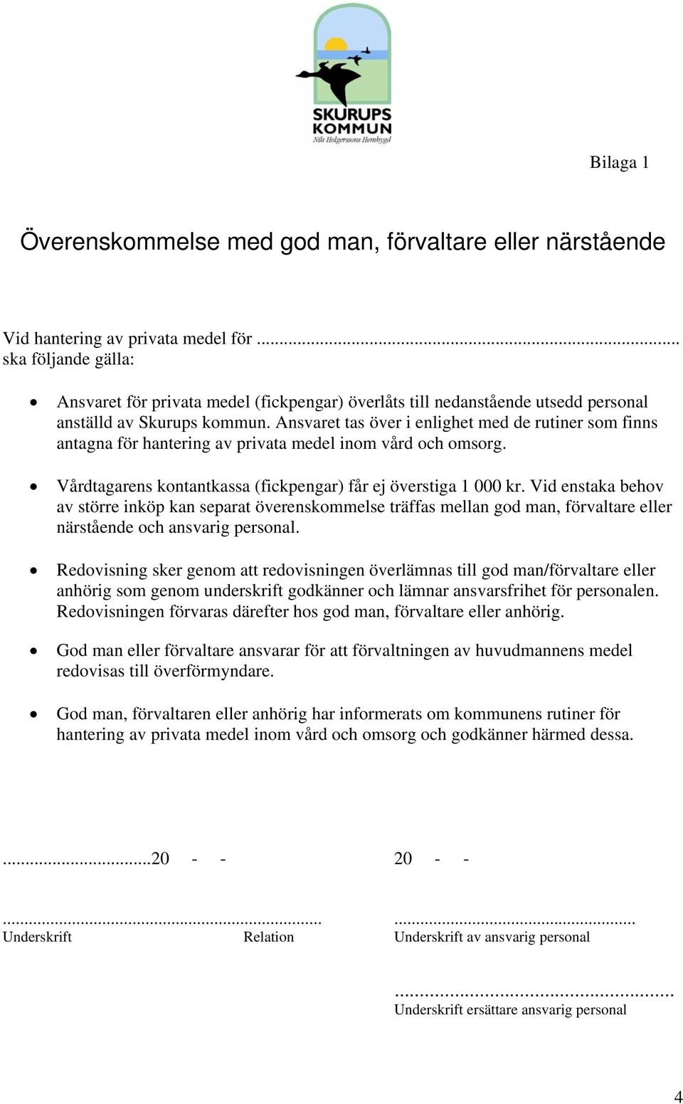 Ansvaret tas över i enlighet med de rutiner som finns antagna för hantering av privata medel inom vård och omsorg. Vårdtagarens kontantkassa (fickpengar) får ej överstiga 1 000 kr.