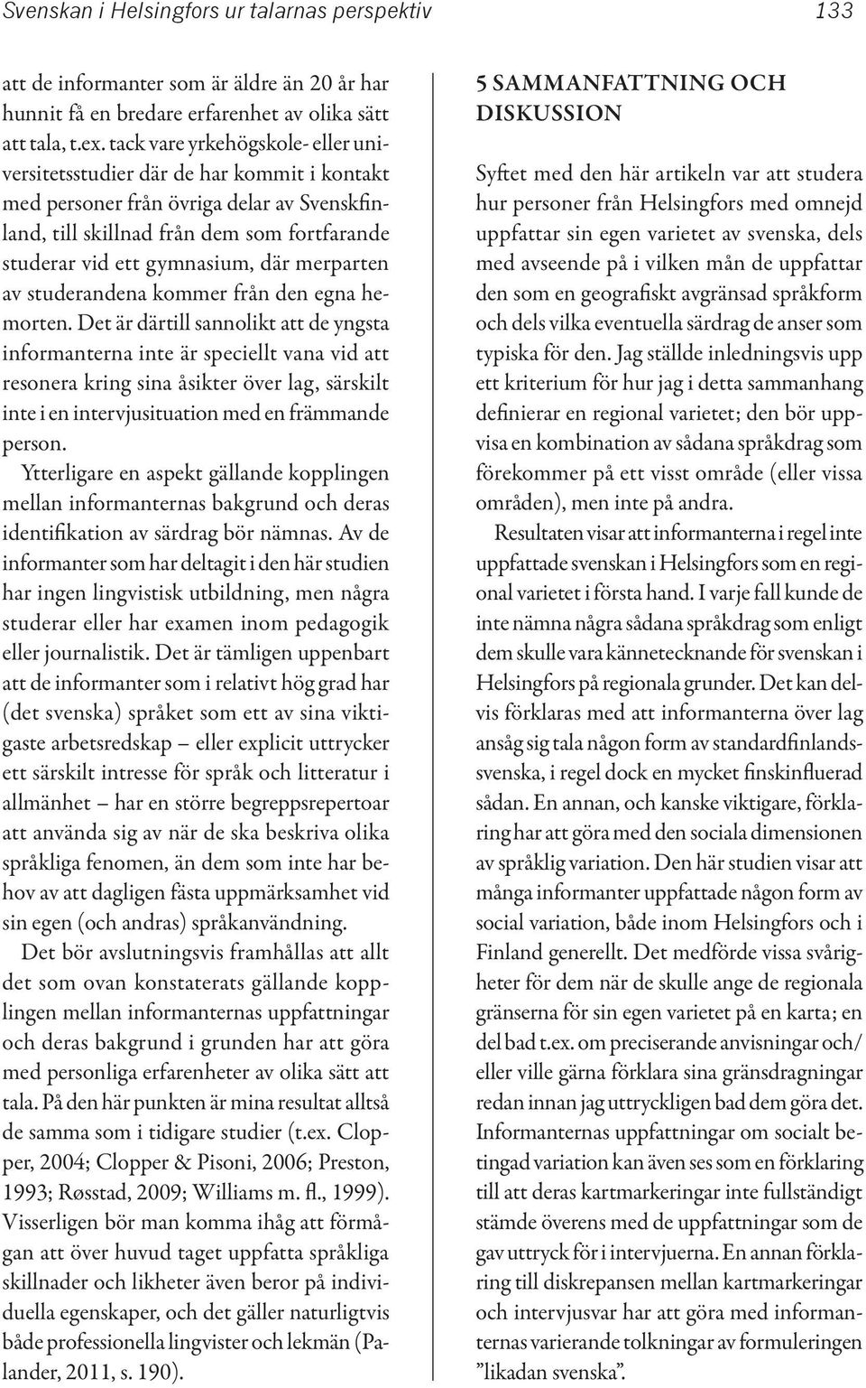 merparten av studerandena kommer från den egna hemorten.