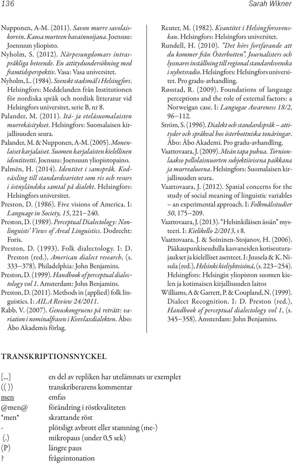 Helsingfors: Meddelanden från Institutionen för nordiska språk och nordisk litteratur vid Helsingfors universitet, serie B, nr 8. Palander, M. (2011). Itä- ja eteläsuomalaisten murrekäsitykset.