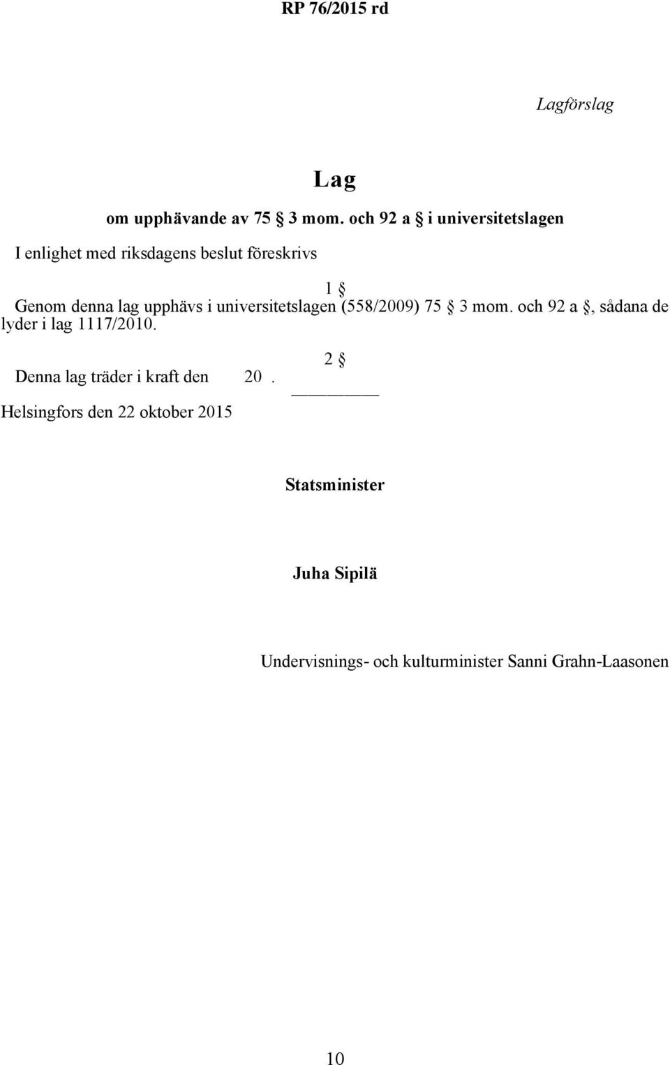 upphävs i universitetslagen (558/2009) 75 3 mom. och 92 a, sådana de lyder i lag 1117/2010.