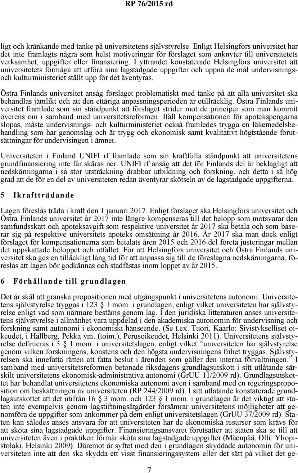 I yttrandet konstaterade Helsingfors universitet att universitetets förmåga att utföra sina lagstadgade uppgifter och uppnå de mål undervisningsoch kulturministeriet ställt upp för det äventyras.