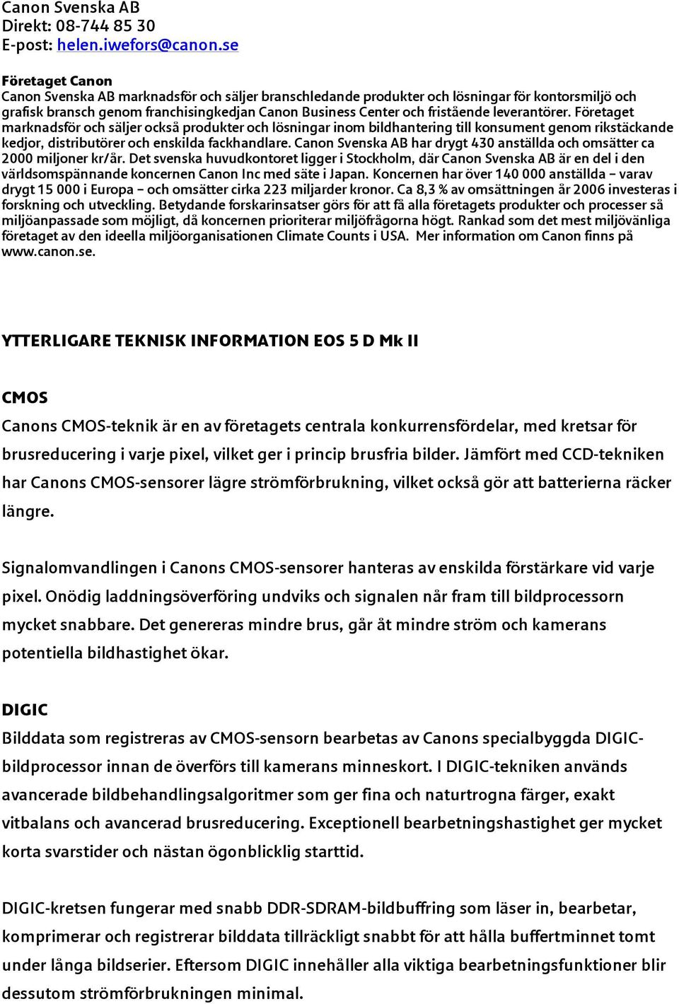 leverantörer. Företaget marknadsför och säljer också produkter och lösningar inom bildhantering till konsument genom rikstäckande kedjor, distributörer och enskilda fackhandlare.