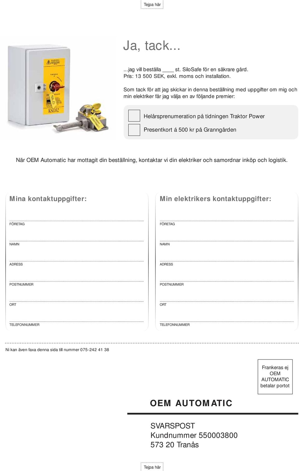 500 kr på Granngården När OEM Automatic har mottagit din beställning, kontaktar vi din elektriker och samordnar inköp och logistik.
