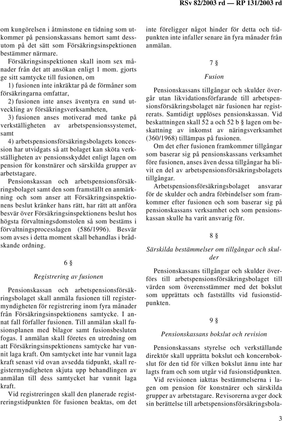 gjorts ge sitt samtycke till fusionen, om 1) fusionen inte inkräktar på de förmåner som försäkringarna omfattar, 2) fusionen inte anses äventyra en sund utveckling av försäkringsverksamheten, 3)