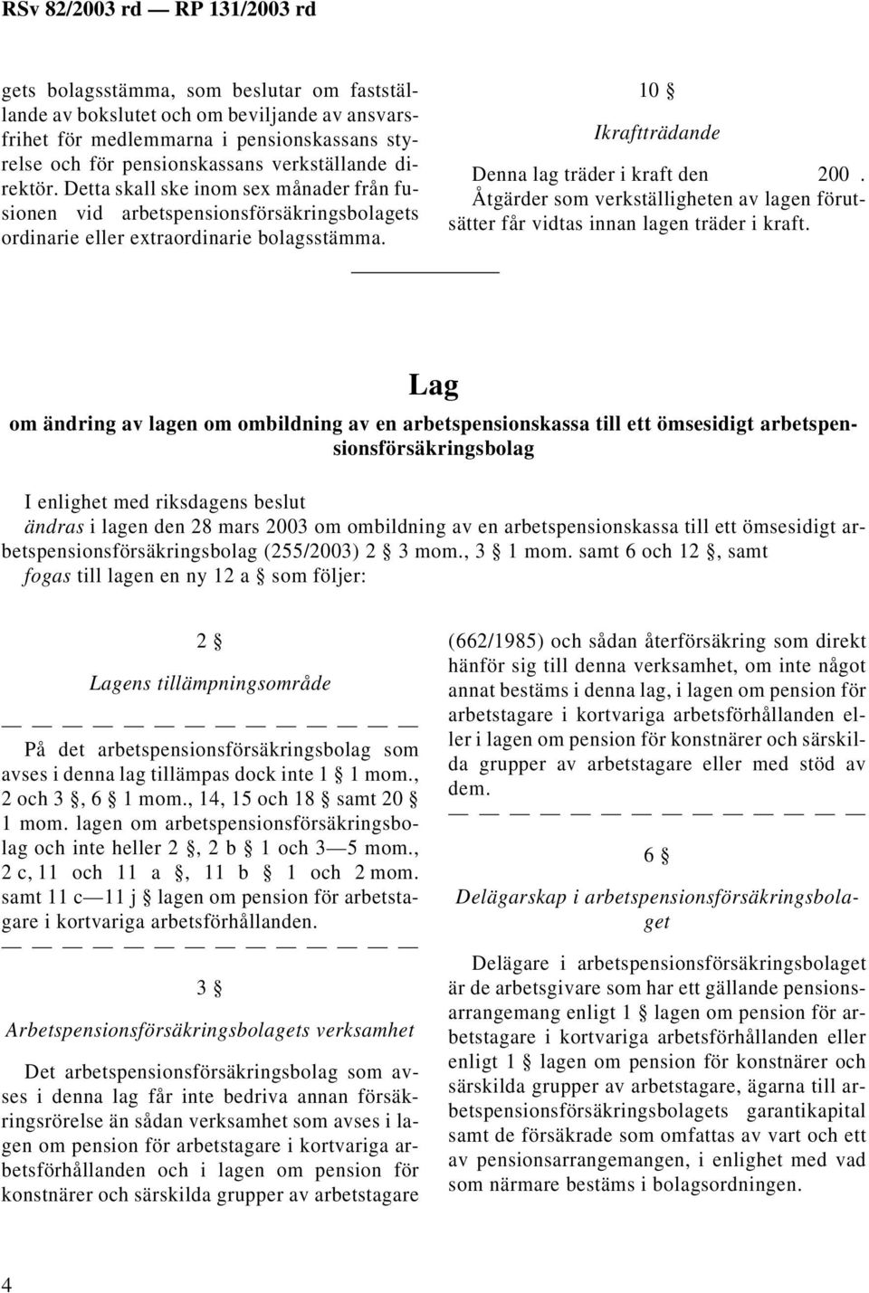 Åtgärder som verkställigheten av lagen förutsätter får vidtas innan lagen träder i kraft.
