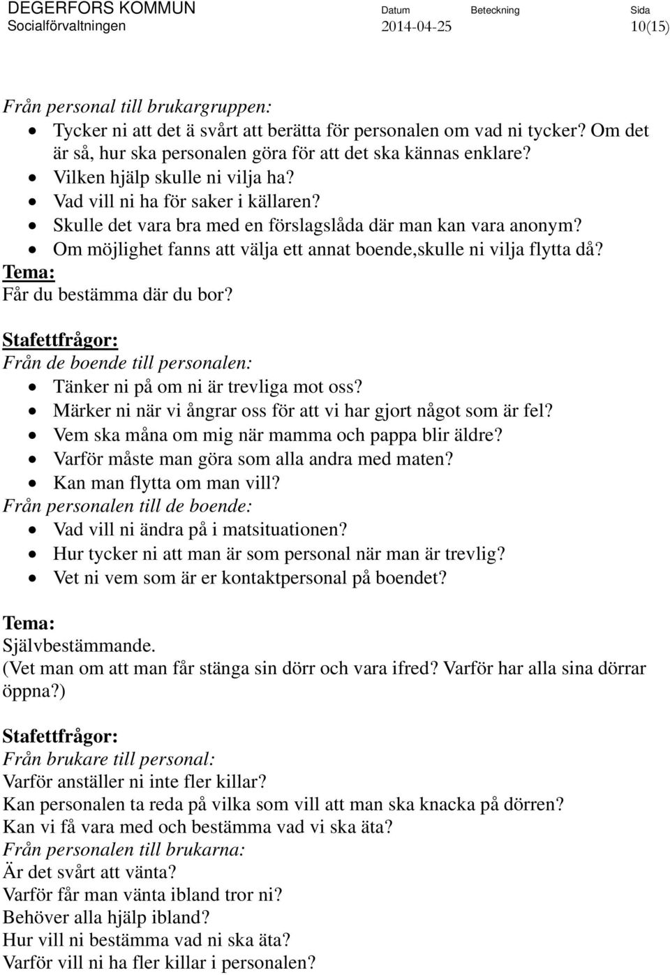 Skulle det vara bra med en förslagslåda där man kan vara anonym? Om möjlighet fanns att välja ett annat boende,skulle ni vilja flytta då? Får du bestämma där du bor?