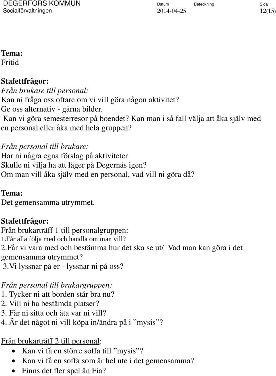 Från personal till brukare: Har ni några egna förslag på aktiviteter Skulle ni vilja ha att läger på Degernäs igen? Om man vill åka själv med en personal, vad vill ni göra då? Det gemensamma utrymmet.