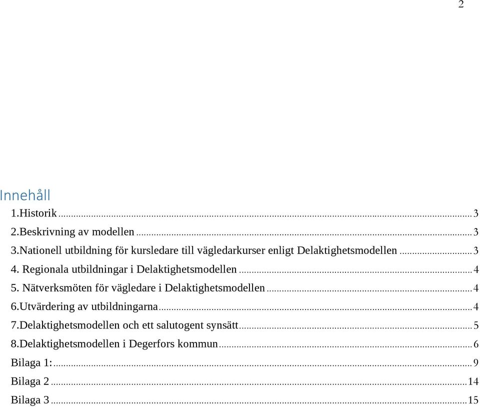 Regionala utbildningar i Delaktighetsmodellen... 4 5. Nätverksmöten för vägledare i Delaktighetsmodellen... 4 6.