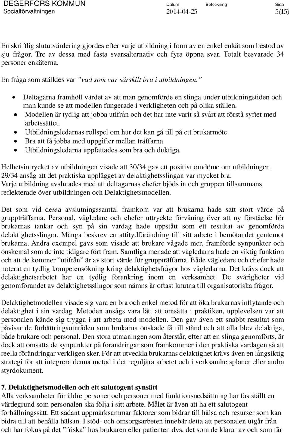 Deltagarna framhöll värdet av att man genomförde en slinga under utbildningstiden och man kunde se att modellen fungerade i verkligheten och på olika ställen.