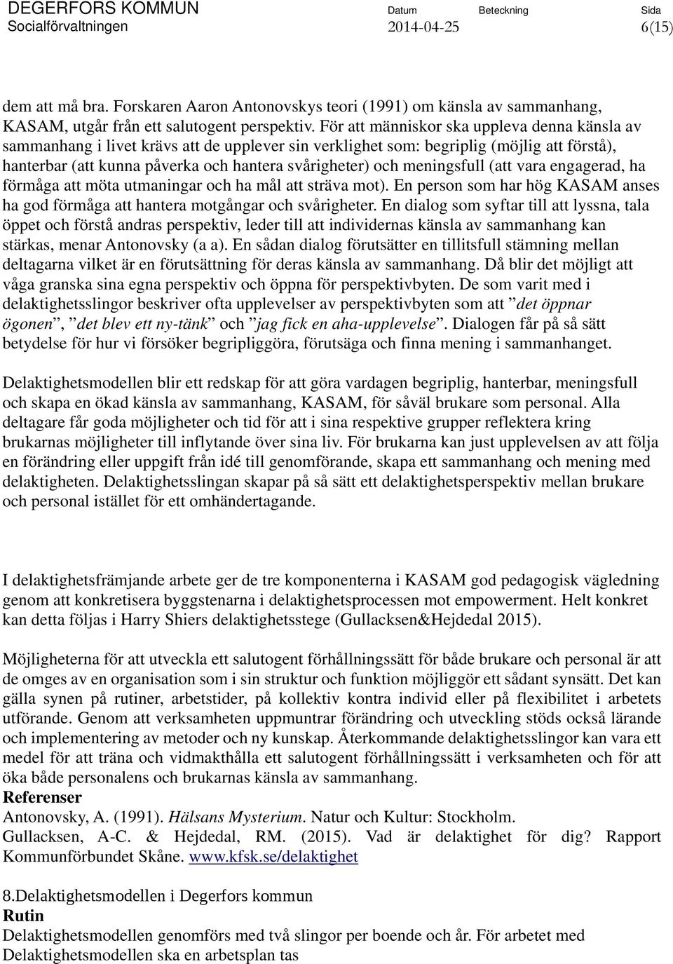 meningsfull (att vara engagerad, ha förmåga att möta utmaningar och ha mål att sträva mot). En person som har hög KASAM anses ha god förmåga att hantera motgångar och svårigheter.