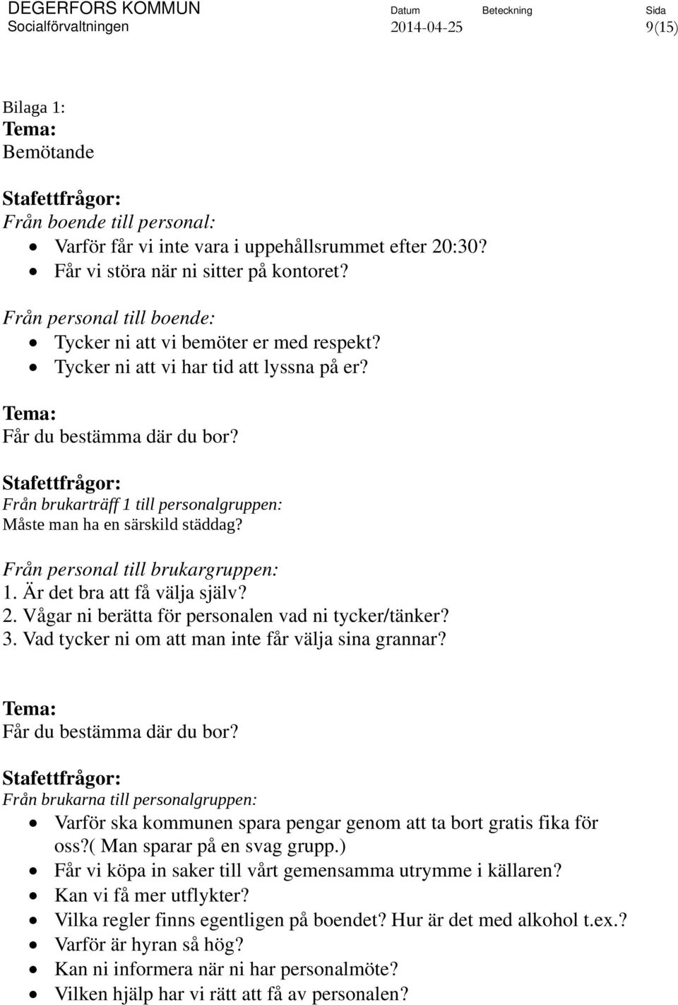 Från brukarträff 1 till personalgruppen: Måste man ha en särskild städdag? Från personal till brukargruppen: 1. Är det bra att få välja själv? 2. Vågar ni berätta för personalen vad ni tycker/tänker?