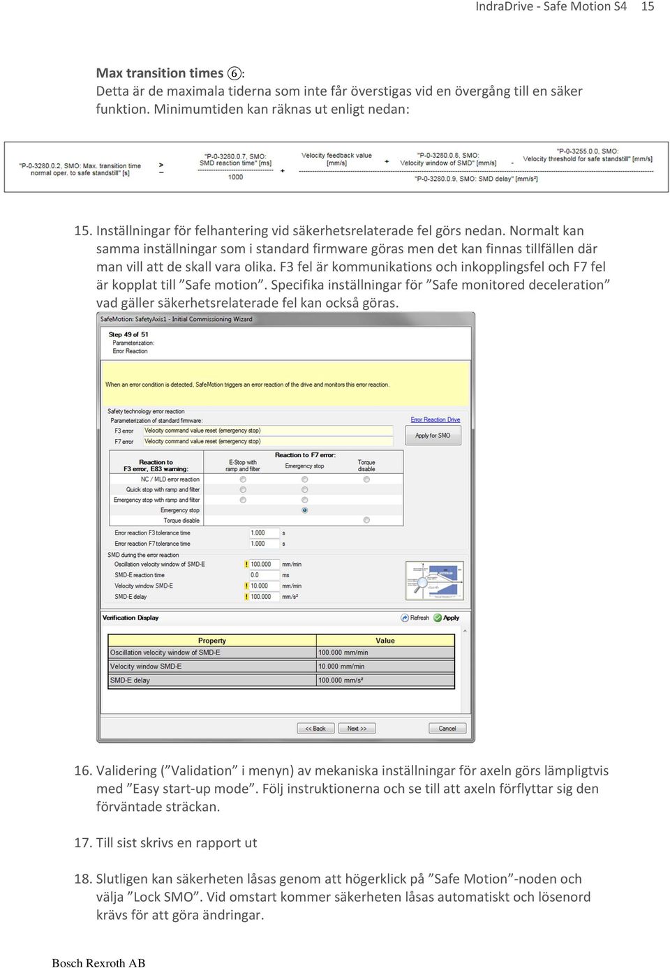 F3 fel är kommunikations och inkopplingsfel och F7 fel är kopplat till Safe motion. Specifika inställningar för Safe monitored deceleration vad gäller säkerhetsrelaterade fel kan också göras. 16.
