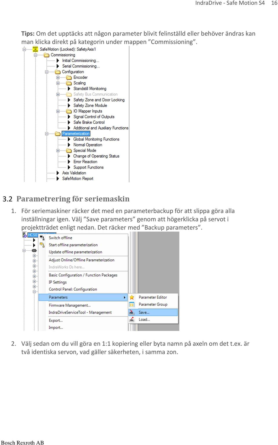 För seriemaskiner räcker det med en parameterbackup för att slippa göra alla inställningar igen.