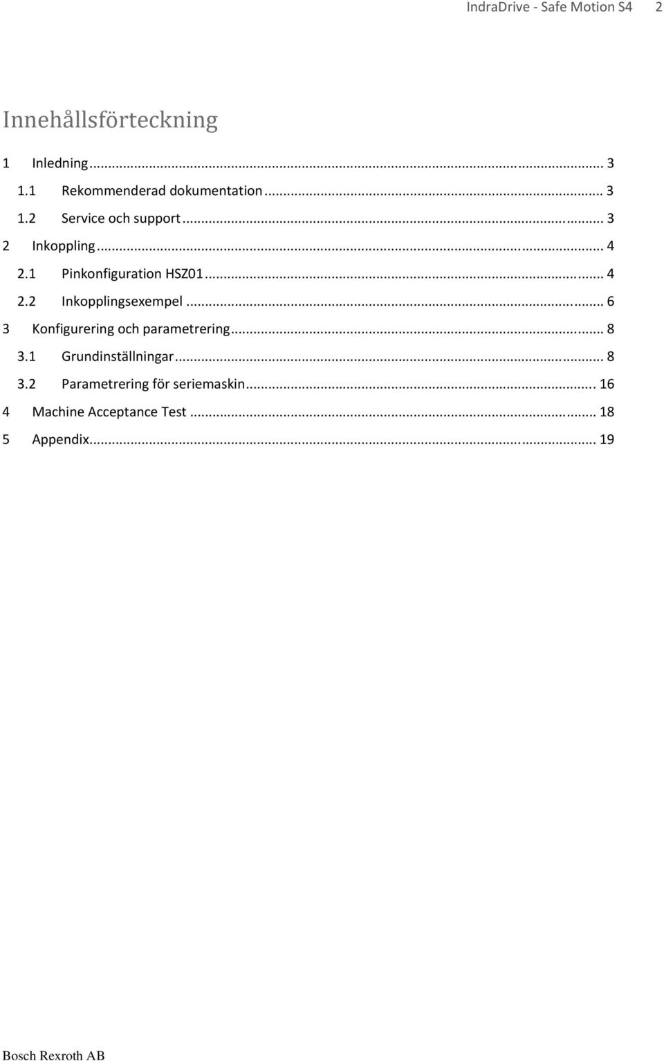.. 6 3 Konfigurering och parametrering... 8 3.1 Grundinställningar... 8 3.2 Parametrering för seriemaskin.