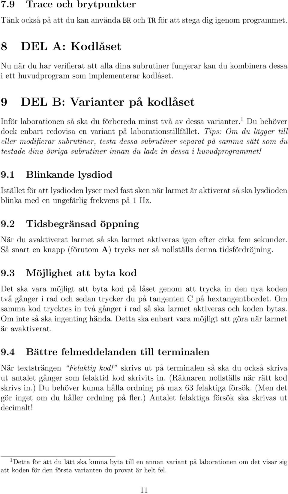 9 DEL B: Varianter på kodlåset Inför laborationen så ska du förbereda minst två av dessa varianter. 1 Du behöver dock enbart redovisa en variant på laborationstillfället.
