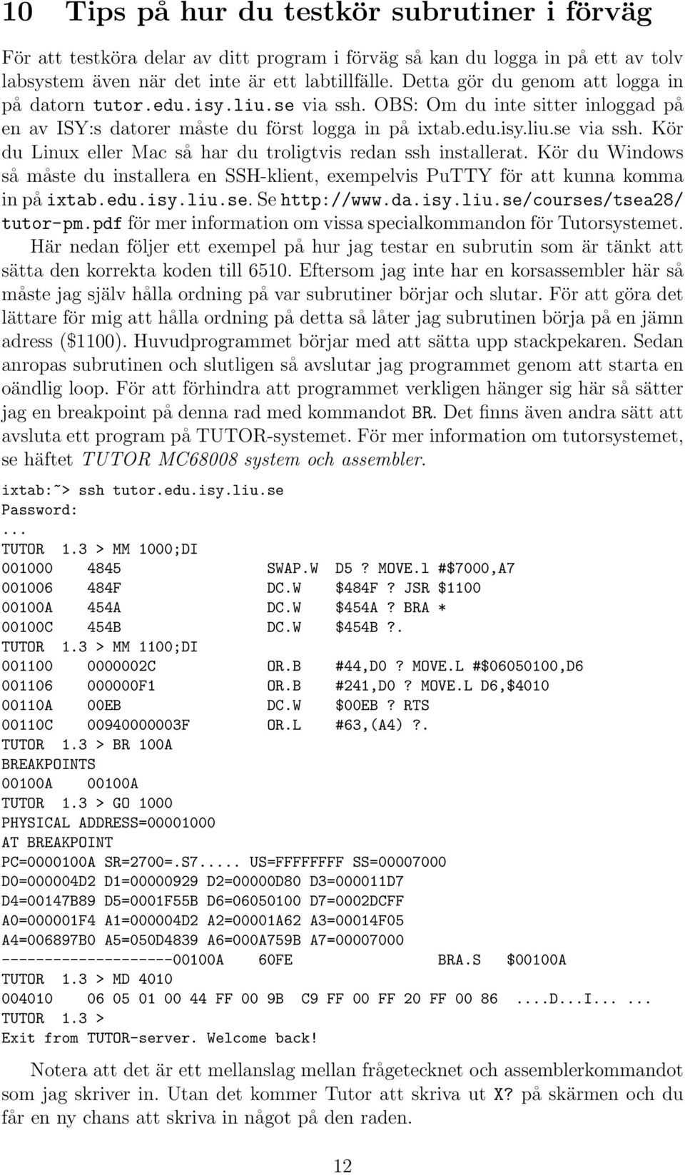 Kör du Windows så måste du installera en SSH-klient, exempelvis PuTTY för att kunna komma in på ixtab.edu.isy.liu.se. Se http://www.da.isy.liu.se/courses/tsea28/ tutor-pm.