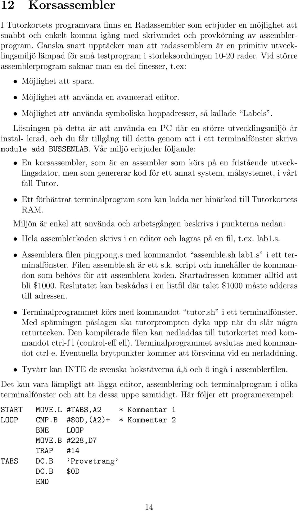 ex: Möjlighet att spara. Möjlighet att använda en avancerad editor. Möjlighet att använda symboliska hoppadresser, så kallade Labels.