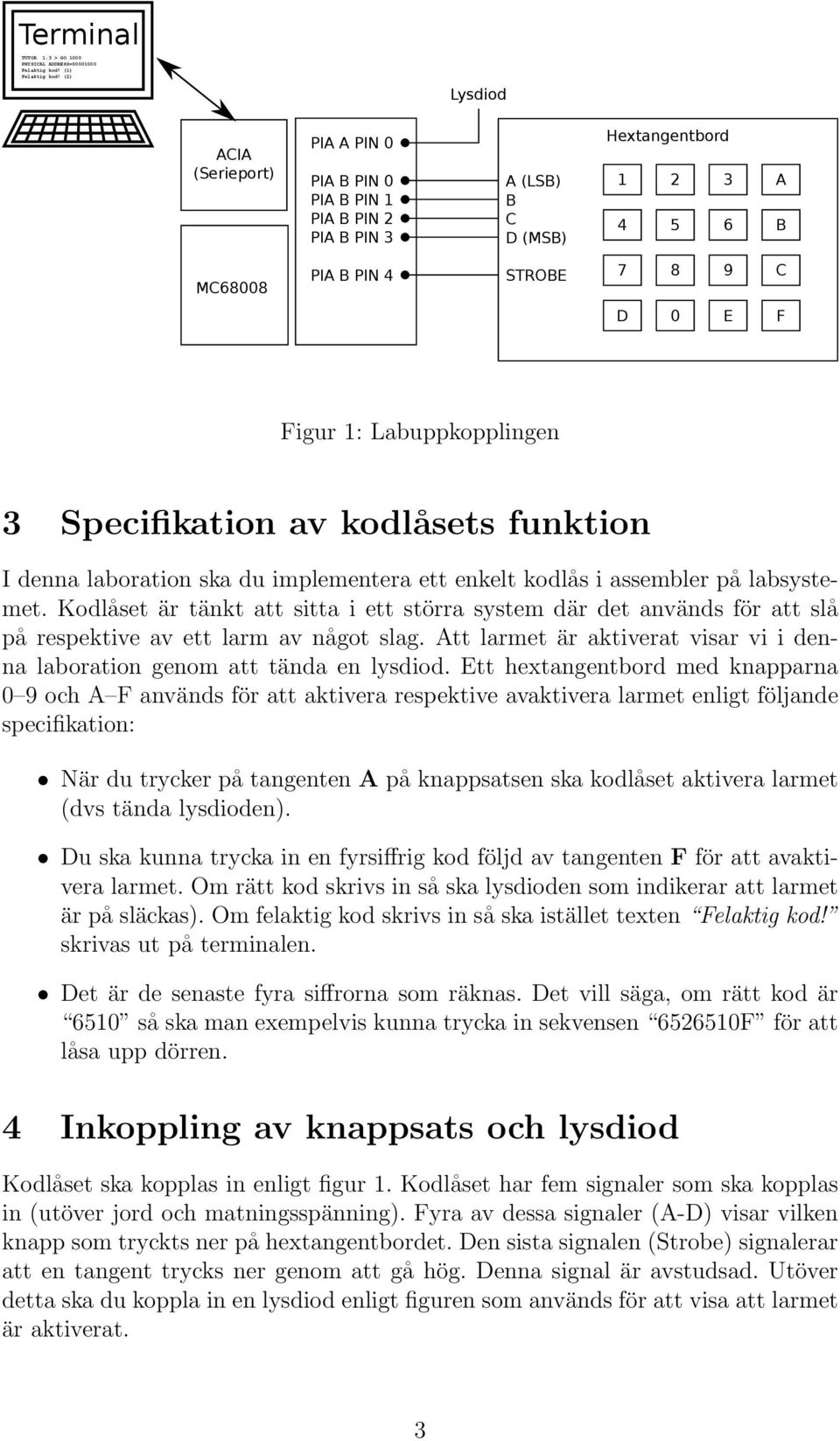 Labuppkopplingen 3 Specifikation av kodlåsets funktion I denna laboration ska du implementera ett enkelt kodlås i assembler på labsystemet.