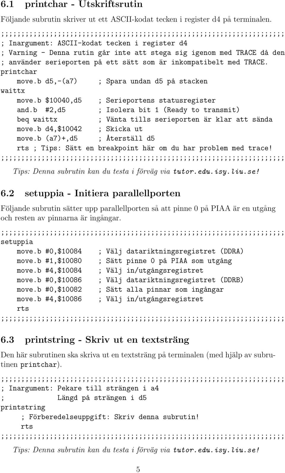 b d5,-(a7) ; Spara undan d5 på stacken waittx move.b $10040,d5 ; Serieportens statusregister and.