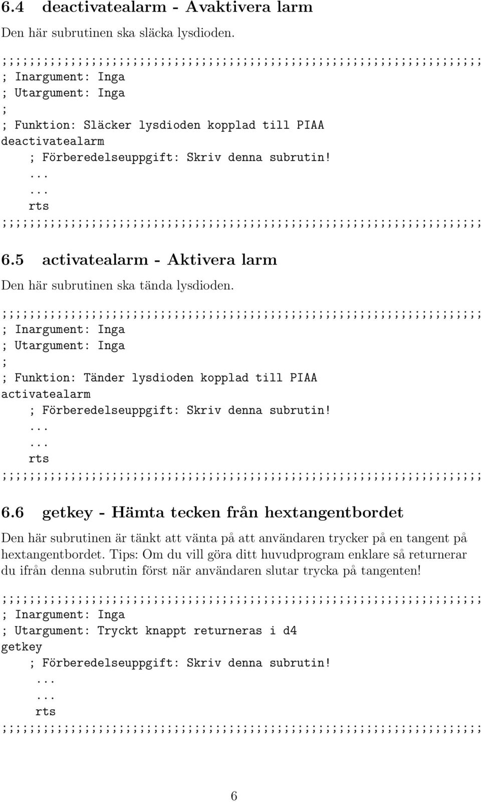 5 activatealarm - Aktivera larm Den här subrutinen ska tända lysdioden.