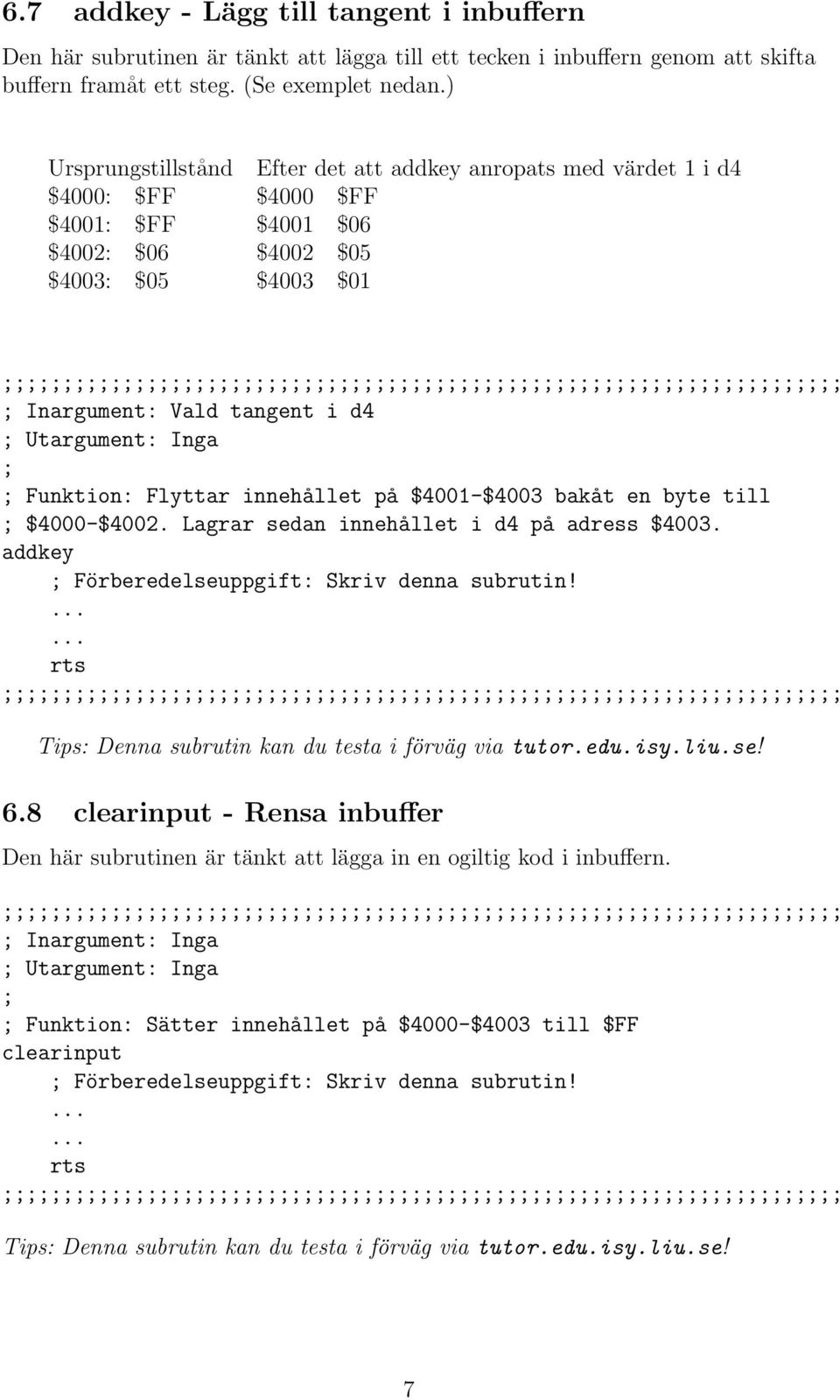 Inga ; ; Funktion: Flyttar innehållet på $4001-$4003 bakåt en byte till ; $4000-$4002. Lagrar sedan innehållet i d4 på adress $4003. addkey ; Förberedelseuppgift: Skriv denna subrutin!