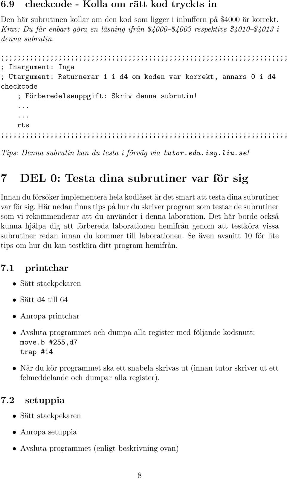 ; Inargument: Inga ; Utargument: Returnerar 1 i d4 om koden var korrekt, annars 0 i d4 checkcode ; Förberedelseuppgift: Skriv denna subrutin! Tips: Denna subrutin kan du testa i förväg via tutor.edu.