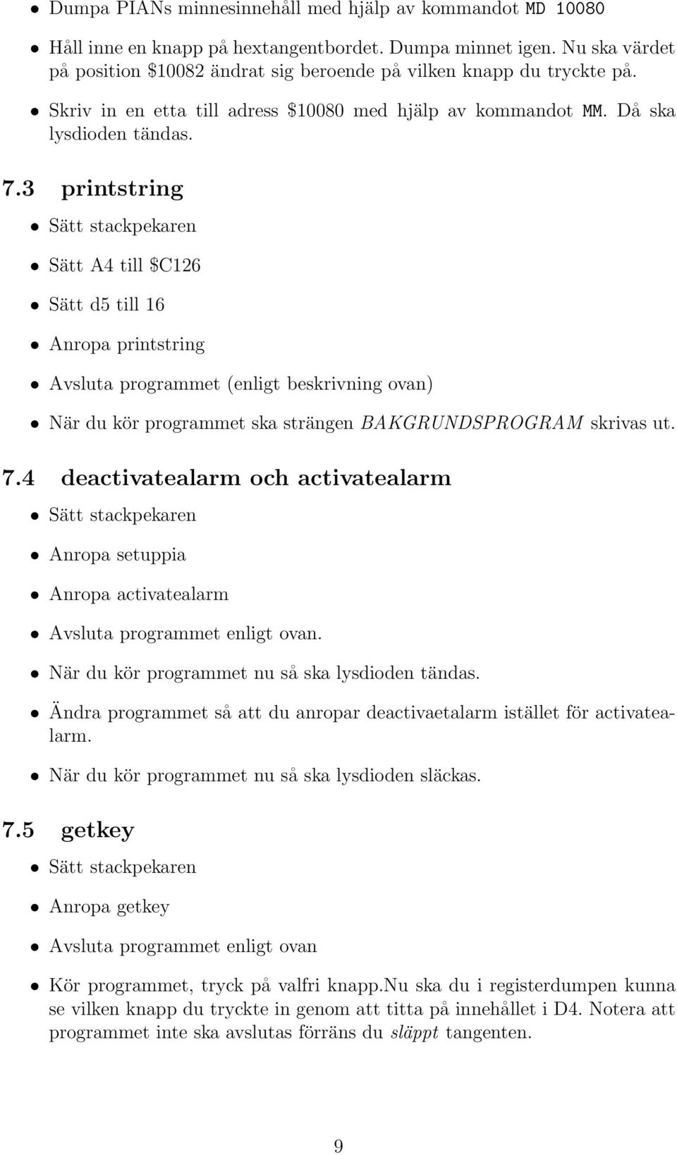 3 printstring Sätt A4 till $C126 Sätt d5 till 16 Anropa printstring Avsluta programmet (enligt beskrivning ovan) När du kör programmet ska strängen BAKGRUNDSPROGRAM skrivas ut. 7.