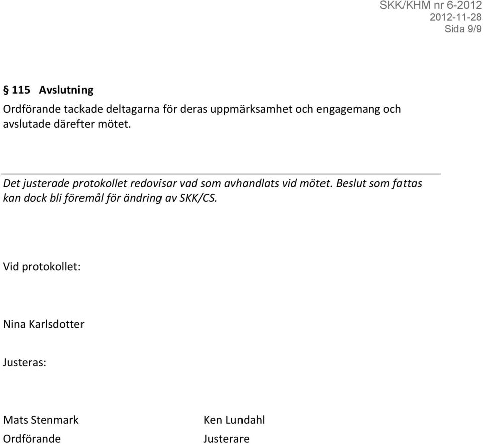 Det justerade protokollet redovisar vad som avhandlats vid mötet.