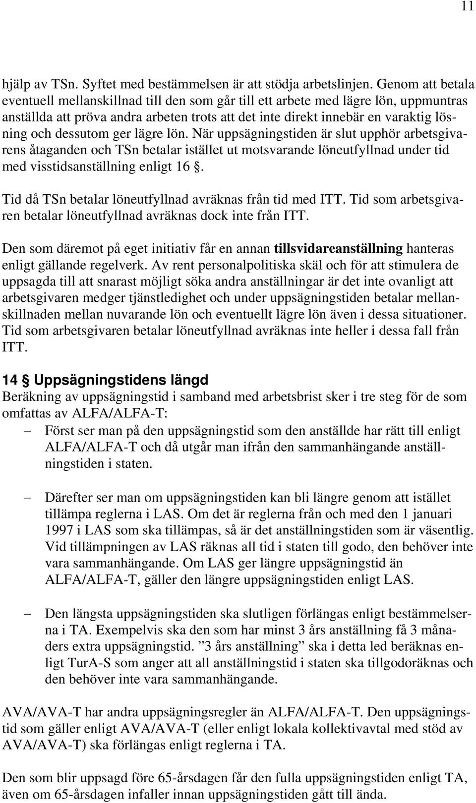 dessutom ger lägre lön. När uppsägningstiden är slut upphör arbetsgivarens åtaganden och TSn betalar istället ut motsvarande löneutfyllnad under tid med visstidsanställning enligt 16.