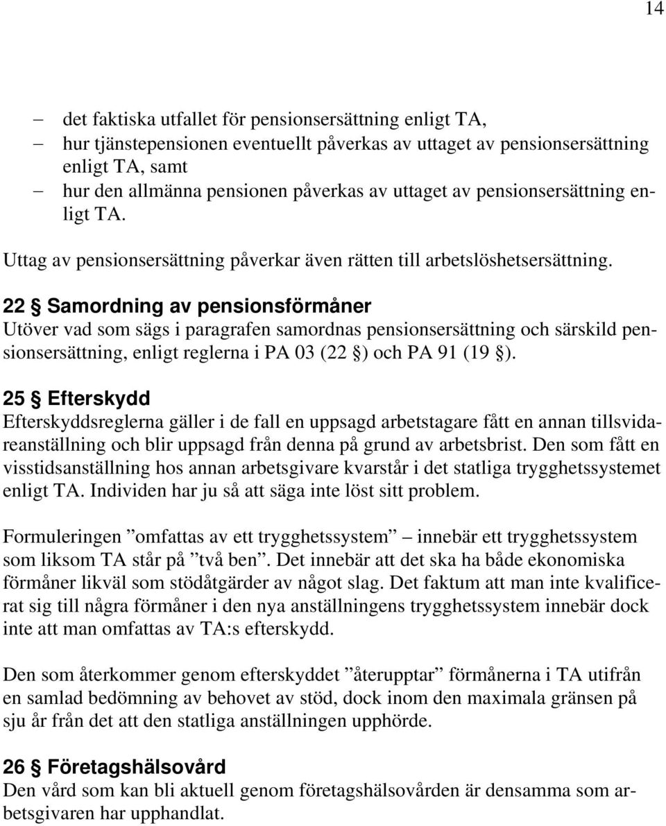 22 Samordning av pensionsförmåner Utöver vad som sägs i paragrafen samordnas pensionsersättning och särskild pensionsersättning, enligt reglerna i PA 03 (22 ) och PA 91 (19 ).