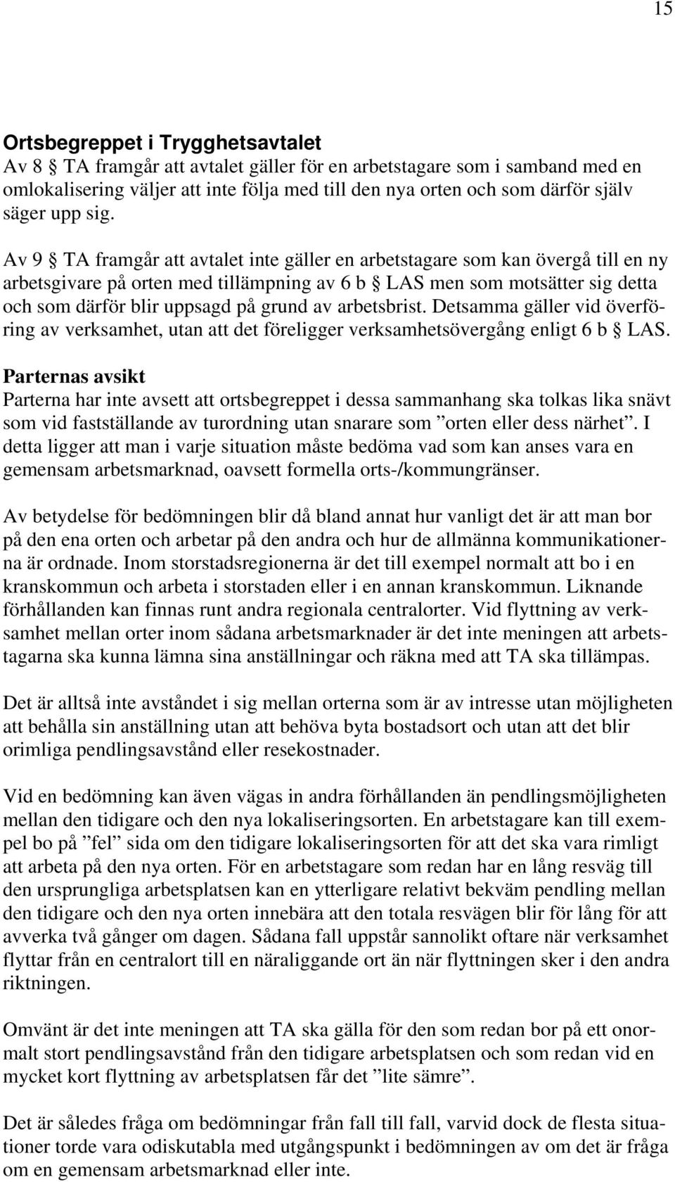 Av 9 TA framgår att avtalet inte gäller en arbetstagare som kan övergå till en ny arbetsgivare på orten med tillämpning av 6 b LAS men som motsätter sig detta och som därför blir uppsagd på grund av