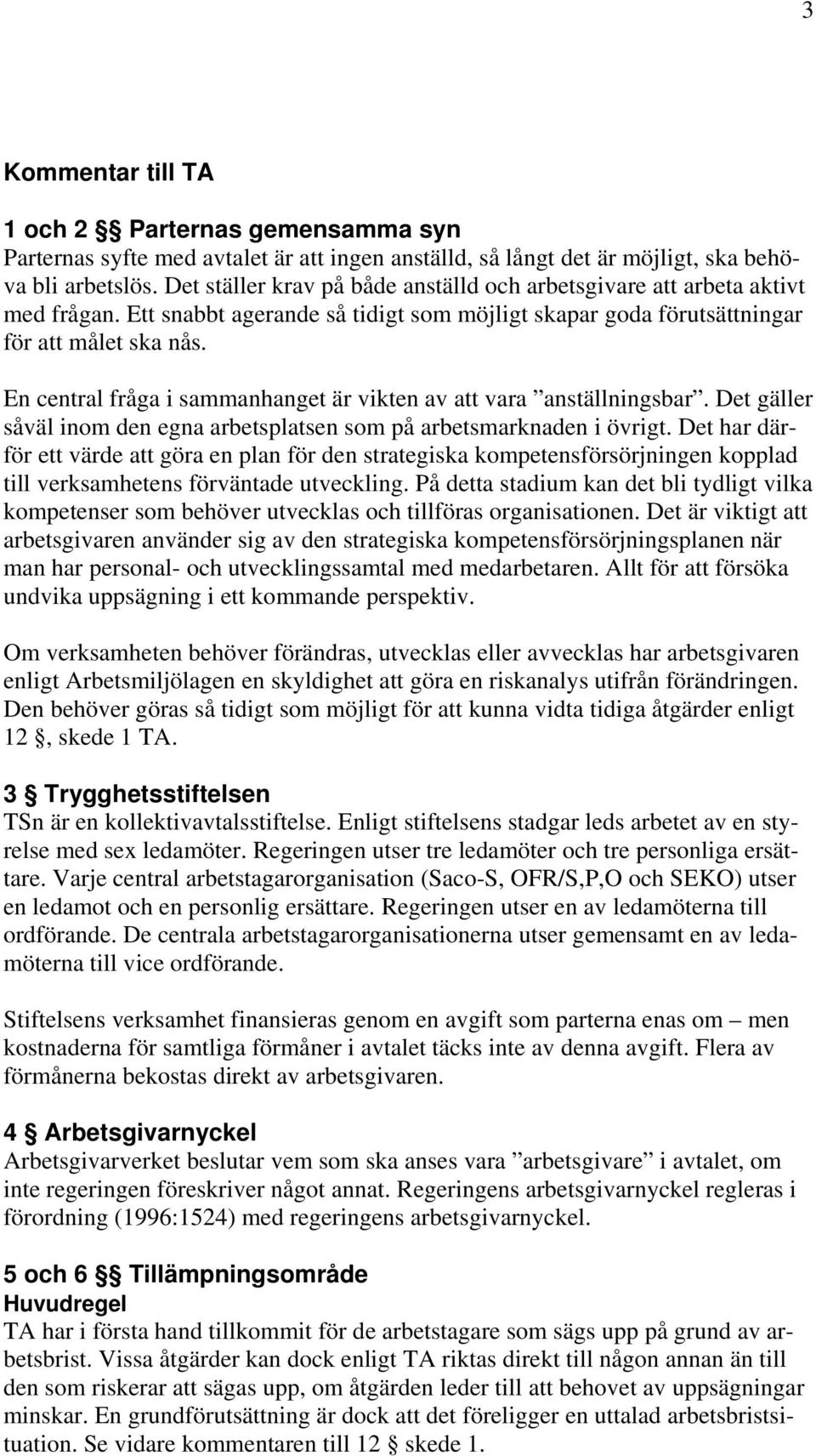 En central fråga i sammanhanget är vikten av att vara anställningsbar. Det gäller såväl inom den egna arbetsplatsen som på arbetsmarknaden i övrigt.