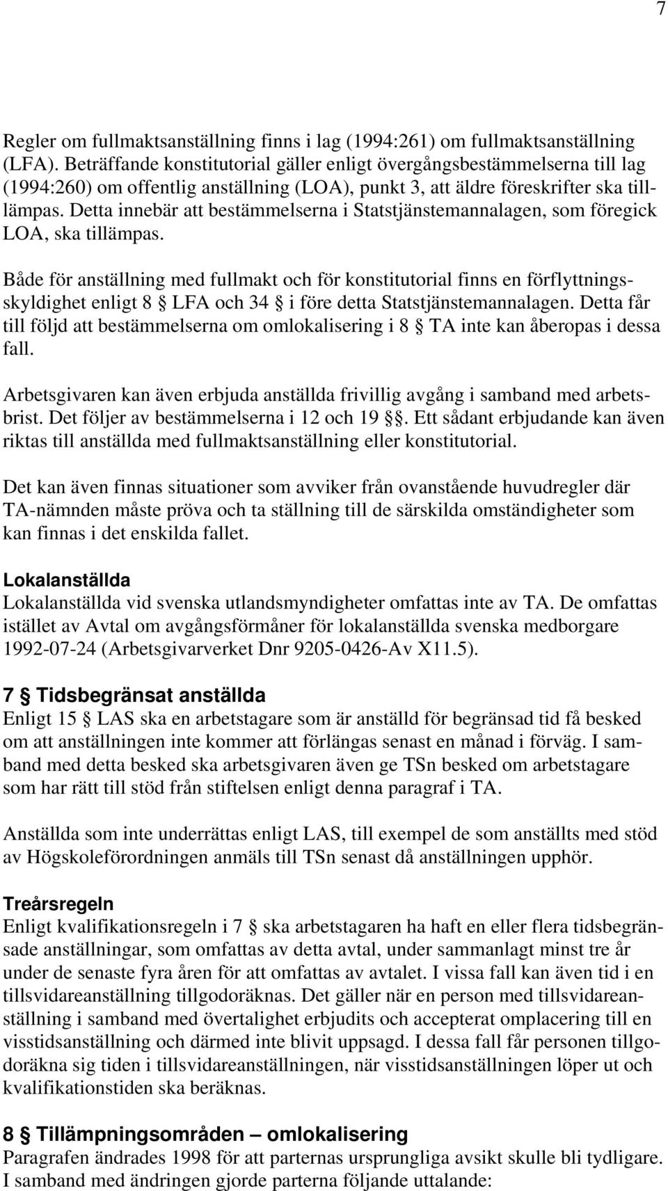 Detta innebär att bestämmelserna i Statstjänstemannalagen, som föregick LOA, ska tillämpas.