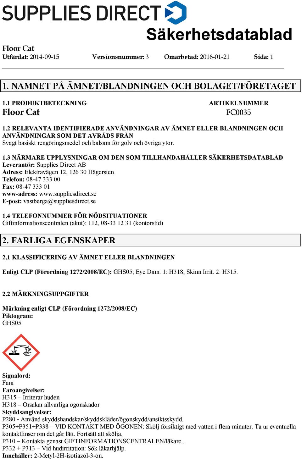 3 NÄRMARE UPPLYSNINGAR OM DEN SOM TILLHANDAHÅLLER SÄKERHETSDATABLAD Leverantör: Supplies Direct AB Adress: Elektravägen 12, 126 30 Hägersten Telefon: 0847 333 00 Fax: 0847 333 01 wwwadress: www.
