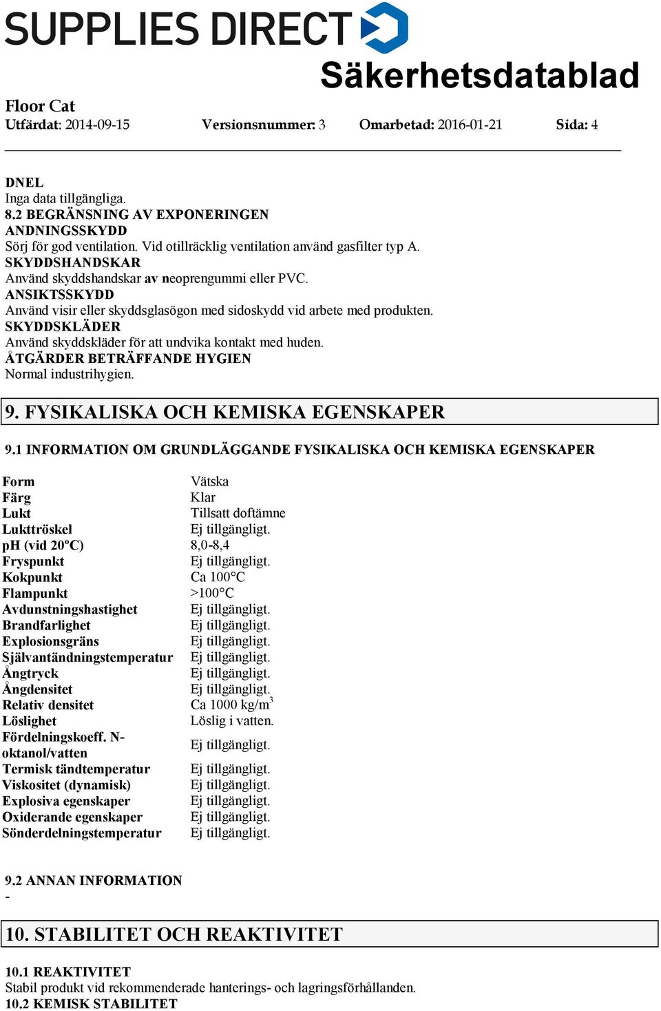 ANSIKTSSKYDD Använd visir eller skyddsglasögon med sidoskydd vid arbete med produkten. SKYDDSKLÄDER Använd skyddskläder för att undvika kontakt med huden.